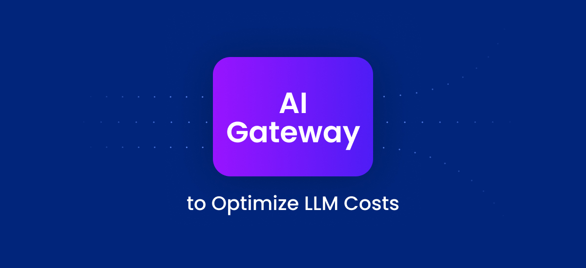 Why Are Enterprises Turning to AI Gateway to Optimize LLM Costs?