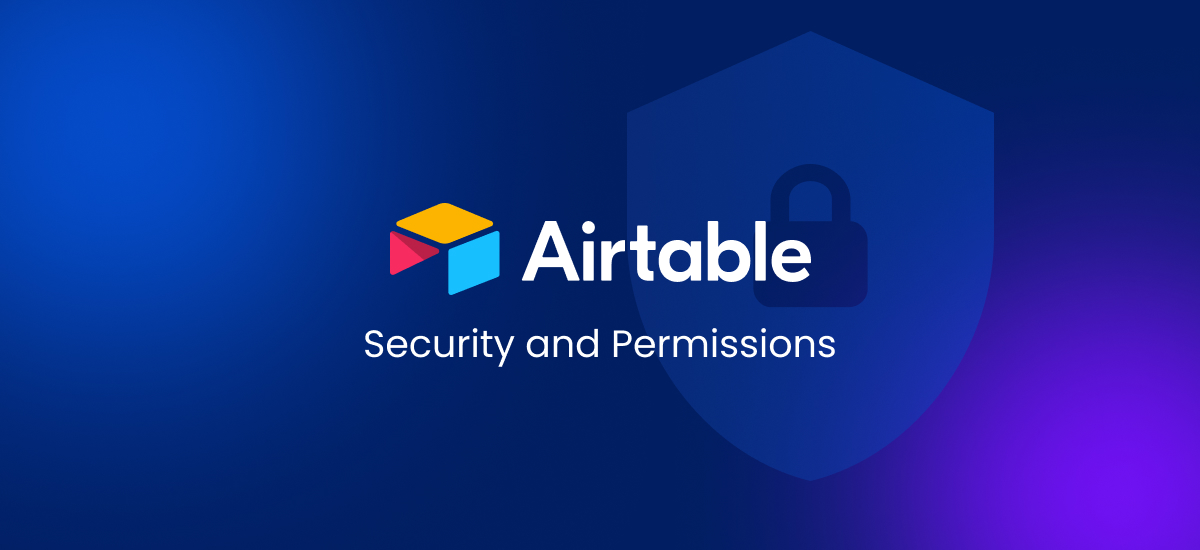 Airtable Security and Permissions: A Guide to Enterprise Data Protection