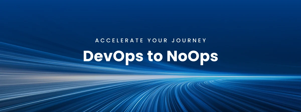 Accelerate Your Journey from DevOps to NoOps