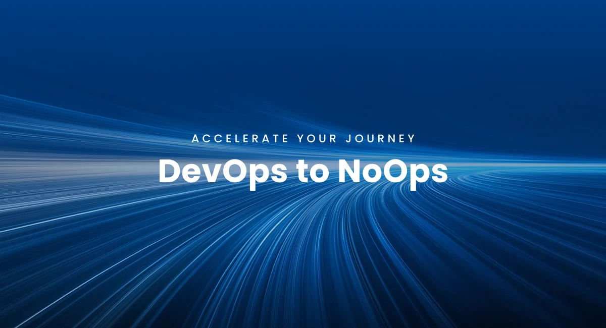 Accelerate Your Journey from DevOps to NoOps